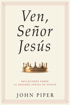 Ven, Señor Jesús: Reflexiones Sobre La Segunda Venida de Cristo (Come, Lord Jesus: Meditations on the Second Coming of Christ) - Piper, John