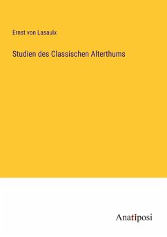 Studien des Classischen Alterthums - Lasaulx, Ernst Von