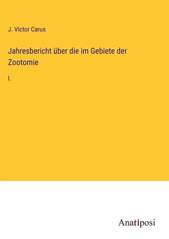 Jahresbericht über die im Gebiete der Zootomie - Carus, J. Victor