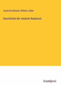 Geschichte der neueren Baukunst - Burckhardt, Jacob; Lübke, Wilhelm