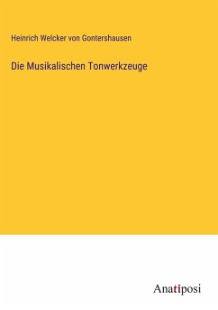 Die Musikalischen Tonwerkzeuge - Gontershausen, Heinrich Welcker Von