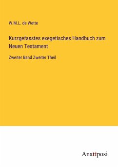 Kurzgefasstes exegetisches Handbuch zum Neuen Testament - Wette, W. M. L. De