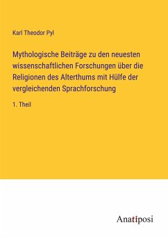 Mythologische Beiträge zu den neuesten wissenschaftlichen Forschungen über die Religionen des Alterthums mit Hülfe der vergleichenden Sprachforschung - Pyl, Karl Theodor