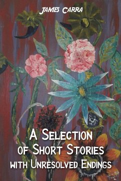 A Selection of Short Stories with Unresolved Endings - Carra, James