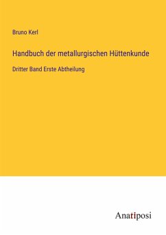 Handbuch der metallurgischen Hüttenkunde - Kerl, Bruno
