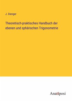 Theoretisch-praktisches Handbuch der ebenen und sphärischen Trigonometrie - Dienger, J.