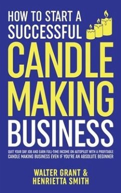 How to Start a Successful Candle-Making Business - Grant, Walter; Smith, Henrietta