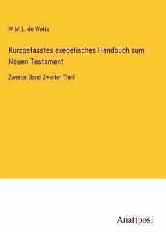 Kurzgefasstes exegetisches Handbuch zum Neuen Testament - Wette, W. M. L. De