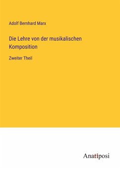 Die Lehre von der musikalischen Komposition - Marx, Adolf Bernhard