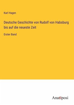 Deutsche Geschichte von Rudolf von Habsburg bis auf die neueste Zeit - Hagen, Karl