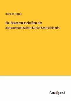 Die Bekenntnisschriften der altprotestantischen Kirche Deutschlands - Heppe, Heinrich