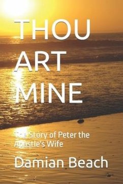 Thou Art Mine: The Story of Peter the Apostle's Wife - Beach, Damian C.