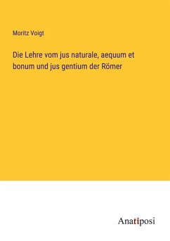 Die Lehre vom jus naturale, aequum et bonum und jus gentium der Römer Cover Die Lehre vom jus naturale, aequum et bonum und jus gentium der Römer