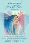 Connected for All Time (Book 1): A Spiritual Solution to Grief After Miscarriage or Infant Loss