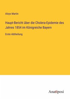 Haupt-Bericht über die Cholera-Epidemie des Jahres 1854 im Königreiche Bayern - Martin, Aloys