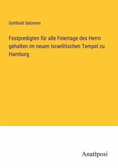 Festpredigten für alle Feiertage des Herrn gehalten im neuen Israelitischen Tempel zu Hamburg - Salomon, Gotthold