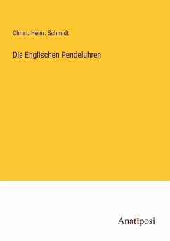 Die Englischen Pendeluhren - Schmidt, Christ. Heinr.