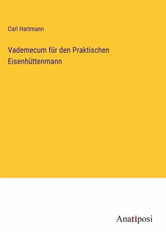 Vademecum für den Praktischen Eisenhüttenmann - Hartmann, Carl