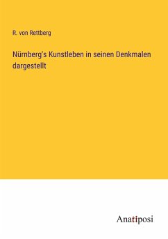 Nürnberg's Kunstleben in seinen Denkmalen dargestellt - Rettberg, R. von