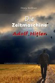 Die Zeitmaschine von Adolf Hitler: Ein Zeitabenteuer, das den Verlauf der Geschichte ändern wird - Historischer Roman (eBook, ePUB)