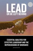 Lead or Be Left Behind: Essential Qualities for Effective Leadership and the Repercussions of Ignorance (eBook, ePUB)