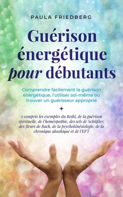 Cover Guérison énergétique pour débutants: Comprendre facilement la guérison énergétique, l'utiliser soi-même ou trouver un guérisseur approprié - y compris les exemples du Reiki, de la guérison spirituelle (eBook, ePUB)