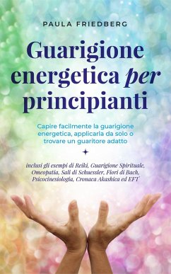 Cover Curación energética para principiantes: Comprende fácilmente la sanación energética, aplícala tú mismo o encuentra un sanador adecuado - incl. los ejemplos de Reiki, Curación Espiritual, Homeopatía (eBook, ePUB)