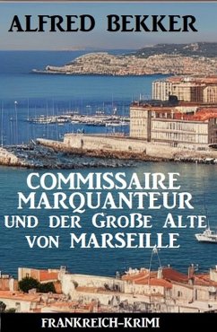 Commissaire Marquanteur und der Große Alte von Marseille: Frankreich Krimi (eBook, ePUB) - Bekker, Alfred