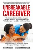 Unbreakable Caregiver: The Ultimate Guide to Building a Support Network, Self-Care, and Preventing Burnout While Caring for a Loved One with Mental Illness (eBook, ePUB)