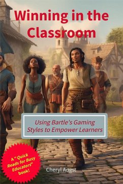 Winning in the Classroom - Using Bartle's Gaming Styles to Empower Learners (Quick Reads for Busy Educators) (eBook, ePUB) - Angst, Cheryl