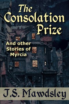 The Consolation Prize: And Other Stories of Myrcia (eBook, ePUB) - Mawdsley, J. S.