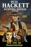 Wir und die Maskenmänner: Pete Hackett Western Edition 137 (eBook, ePUB)