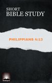 Short Bible Study: Philippians 4:13 (eBook, ePUB)