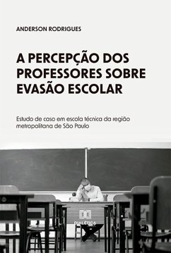 A percepção dos professores sobre evasão escolar (eBook, ePUB) - Rodrigues, Anderson