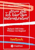 ... drum geb ich hier den Satansbraten! Textbuch einer Neuübertragung / alternativen Übertragung von W.Shakespeares Königsdrama &quote;Richard III&quote;