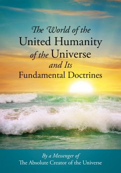 The World of the United Humanity of the Universe and Its Fundamental Doctrines (eBook, ePUB) - By a Messenger of The Absolute Creator of the Universe
