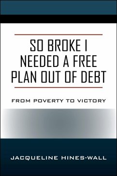 So Broke I Needed A Free Plan Out of Debt (eBook, ePUB) - Hines-Wall, Jacqueline So Broke I Needed A Free Plan Out of Debt (eBook, ePUB) - Hines-Wall, Jacqueline
