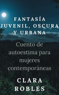 Cover Fantasía juvenil, oscura y urbana. Cuento de autoestima para mujeres contemporáneas (libros de autoayuda para adolescentes y adultos) (eBook, ePUB)