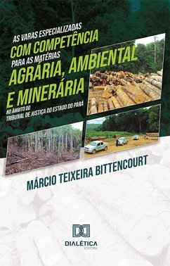 As varas especializadas com competência para as matérias agrária, ambiental e minerária no âmbito do Tribunal de Justiça do Estado do Pará (eBook, ePUB) - Bittencourt, Márcio Teixeira