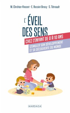 L'éveil des sens chez l'enfant de 0 à 10 ans (eBook, ePUB) - Chrétien-Vincent, Myriam; Rossini-Drecq, Emmanuelle; Tétreault, Sylvie