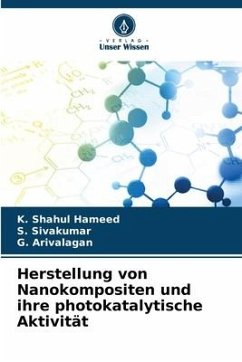Herstellung von Nanokompositen und ihre photokatalytische Aktivität - Hameed, K. Shahul;Sivakumar, S.;Arivalagan, G.