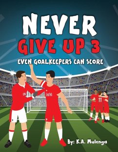 Never Give Up Part 3- Even Goalkeepers Can Score - Mulenga, K a Never Give Up Part 3- Even Goalkeepers Can Score - Mulenga, K a