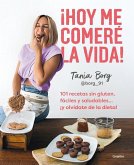 ¡Hoy Me Comeré La Vida!: 101 Recetas Sin Gluten, Fáciles Y Saludables... ¡Y Olví Date de la Dieta! / Today I Will Eat Up Life! 101 Gluten-Free, Easy, And..