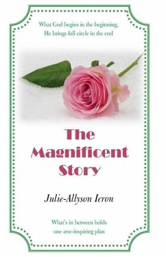 The Magnificent Story: What God begins in the beginning, He brings full circle in the end - Ieron, Julie-Allyson