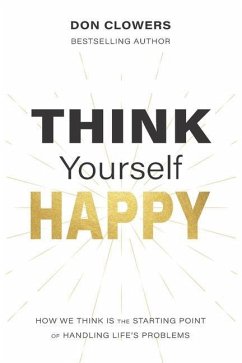 Think Yourself Happy: How we think is the starting point of handling life's problems - Clowers, Don