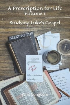 A Prescription for Life: Volume 1: Studying Luke's Gospel - Longcore, Whit