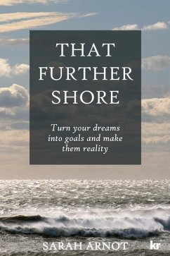 That Further Shore: Turn your dreams into goals and make them reality - Arnot, Sarah