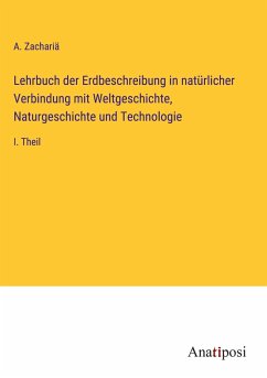 Lehrbuch der Erdbeschreibung in natürlicher Verbindung mit Weltgeschichte, Naturgeschichte und Technologie - Zachariä, A.