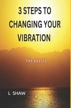 3 Steps to Changing Your Vibration: The Basics - Shaw, L.