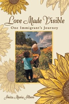 Love Made Visible: One Immigrant's Journey - Albers, Anita Maria